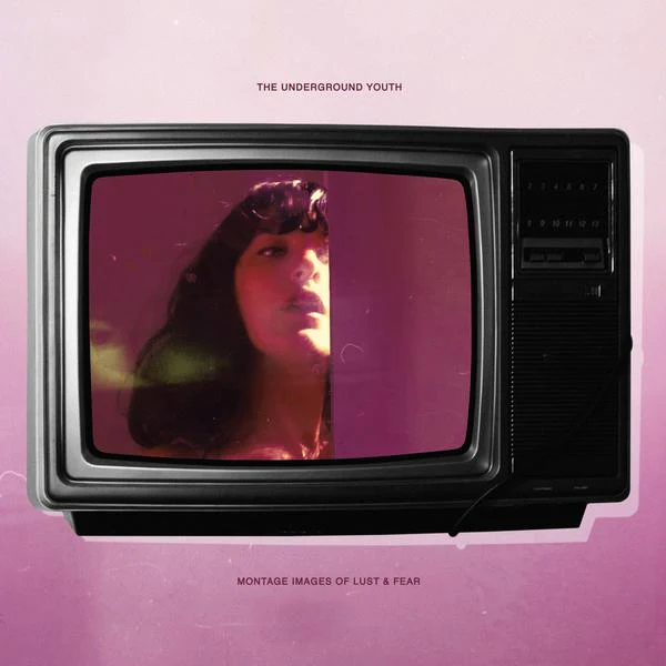 The Underground Youth 'Montage Images Of Lust And Fear'